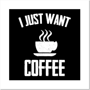 I Just Want I Just Want Coffee,i love coffee,Funny Coffee ,coffee drinks Posters and Art